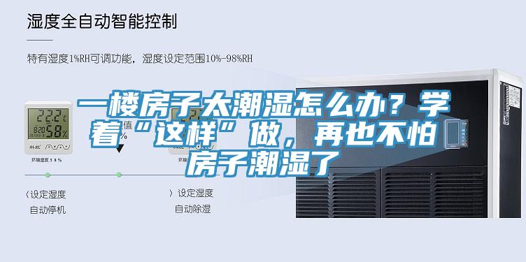 一樓房子太潮濕怎麽辦？學著“這樣”做，再也不怕房子潮濕了