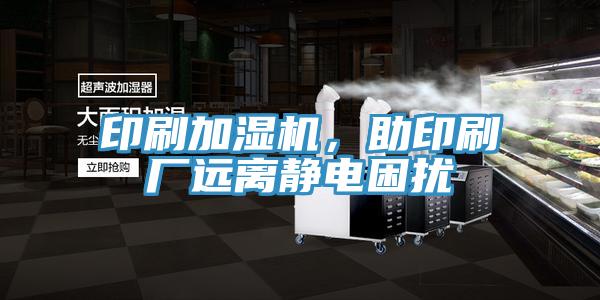 印刷加濕機，助印刷廠遠離靜電困擾