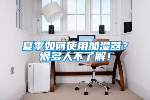 夏季如何使用加濕器？很多人不了解！