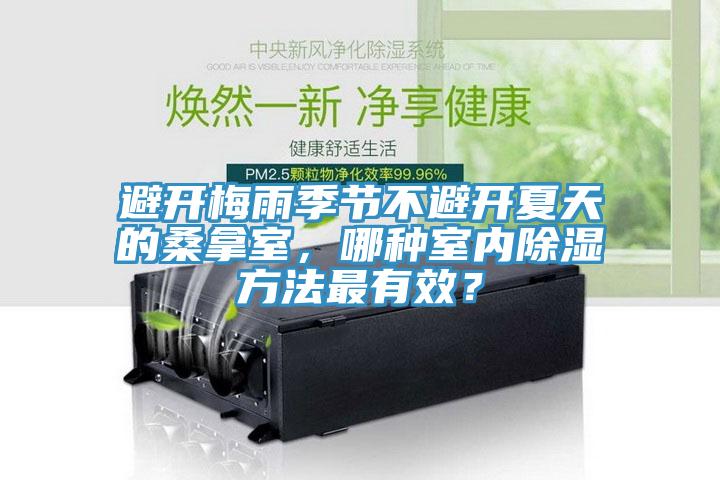 避開梅雨季節不避開夏天的桑拿室，哪種室內除濕方法最有效？