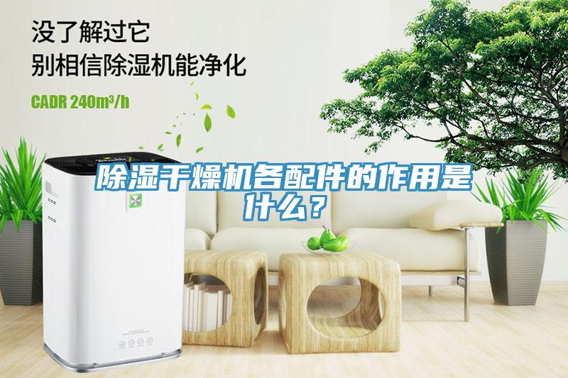 除濕幹燥機各配件的作用是什麽？