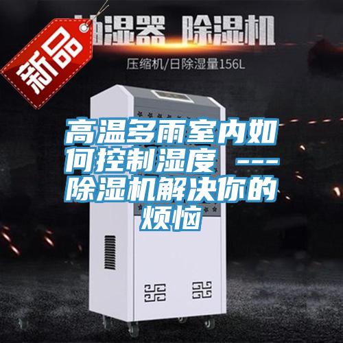 高溫多雨室內如何控製濕度 ---草莓视频污污污污解決你的煩惱