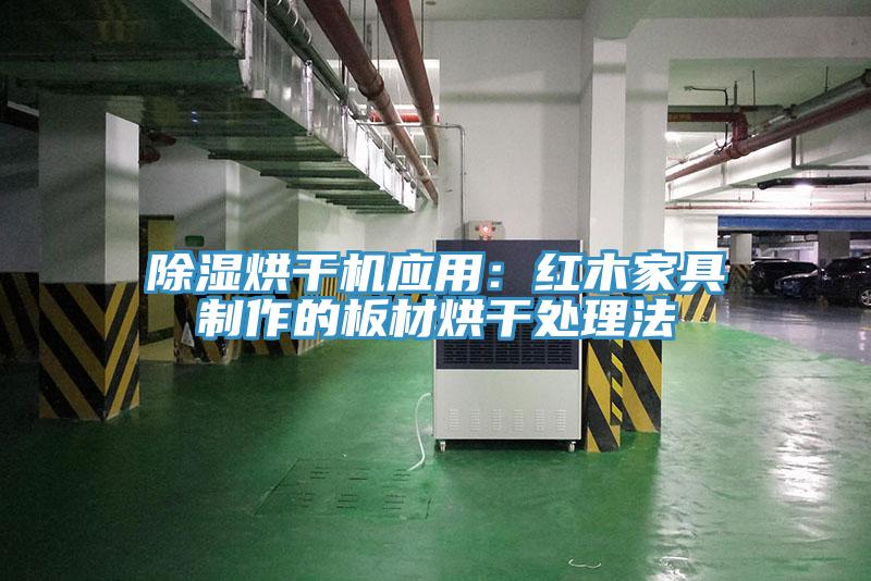 除濕烘幹機應用：紅木家具製作的板材烘幹處理法