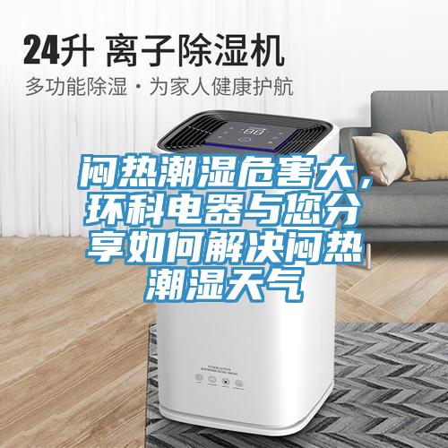 悶熱潮濕危害大，環科電器與您分享如何解決悶熱潮濕天氣