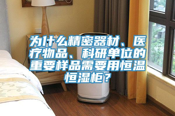 為什麽精密器材、醫療物品、科研單位的重要樣品需要用恒溫恒濕櫃？