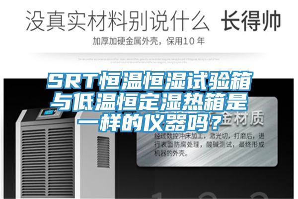 SRT恒溫恒濕試驗箱與低溫恒定濕熱箱是一樣的儀器嗎？