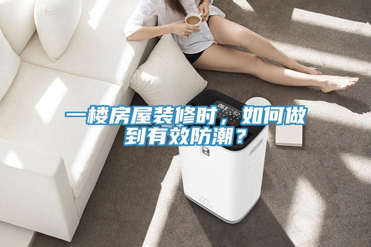 一樓房屋裝修時，如何做到有效防潮？