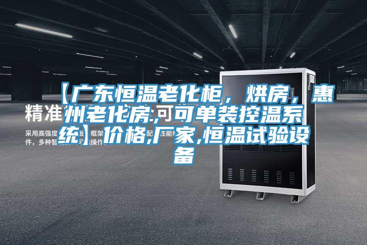 【廣東恒溫老化櫃，烘房，惠州老化房，可單裝控溫係統】價格,廠家,恒溫試驗設備