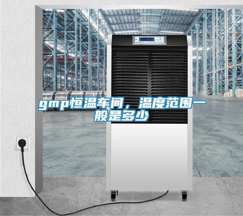 gmp恒溫車間，溫度範圍一般是多少