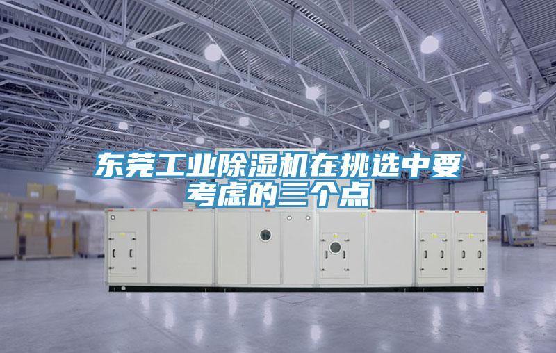 東莞工業草莓视频污污污污在挑選中要考慮的三個點
