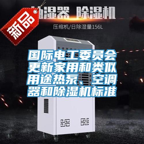 國際電工委員會更新家用和類似用途熱泵、空調器和草莓视频污污污污標準