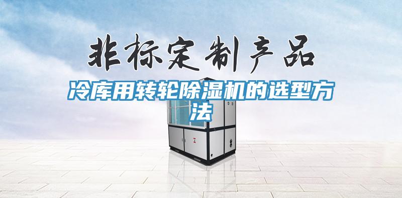 冷庫用轉輪草莓视频污污污污的選型方法
