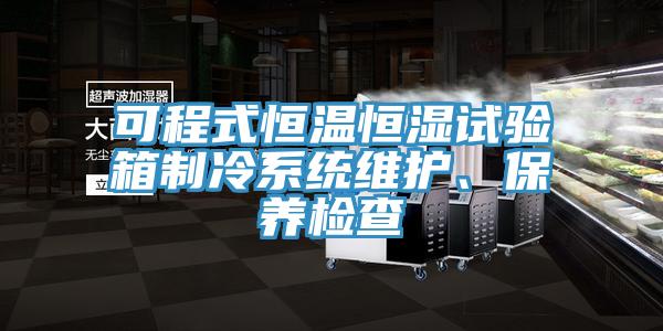 可程式恒溫恒濕試驗箱製冷係統維護、保養檢查