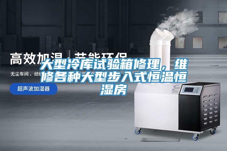 大型冷庫試驗箱修理，維修各種大型步入式恒溫恒濕房