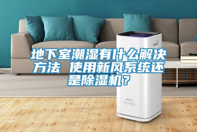 地下室潮濕有什麽解決方法 使用新風係統還是草莓视频污污污污？