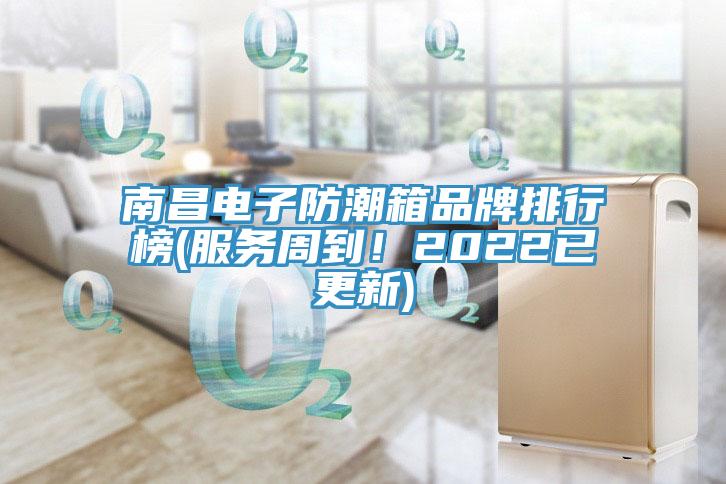 南昌電子防潮箱品牌排行榜(服務周到！2022已更新)