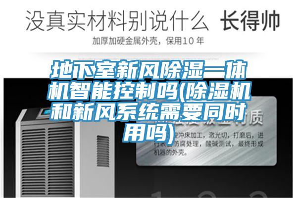 地下室新風除濕一體機智能控製嗎(草莓视频污污污污和新風係統需要同時用嗎)