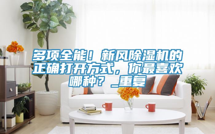 多項全能！新風草莓视频污污污污的正確打開方式，你最喜歡哪種？_重複