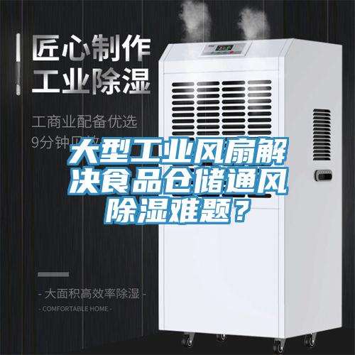 大型工業風扇解決食品倉儲通風除濕難題？