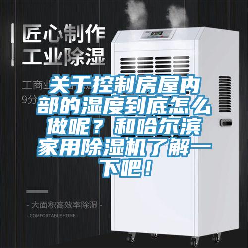 關於控製房屋內部的濕度到底怎麽做呢？和哈爾濱家用草莓视频污污污污了解一下吧！