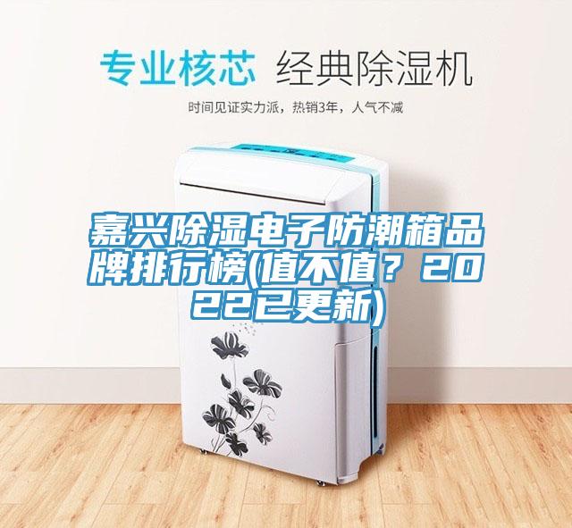 嘉興除濕電子防潮箱品牌排行榜(值不值？2022已更新)