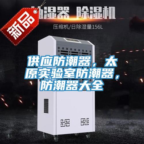 供應防潮器，太原實驗室防潮器，防潮器大全
