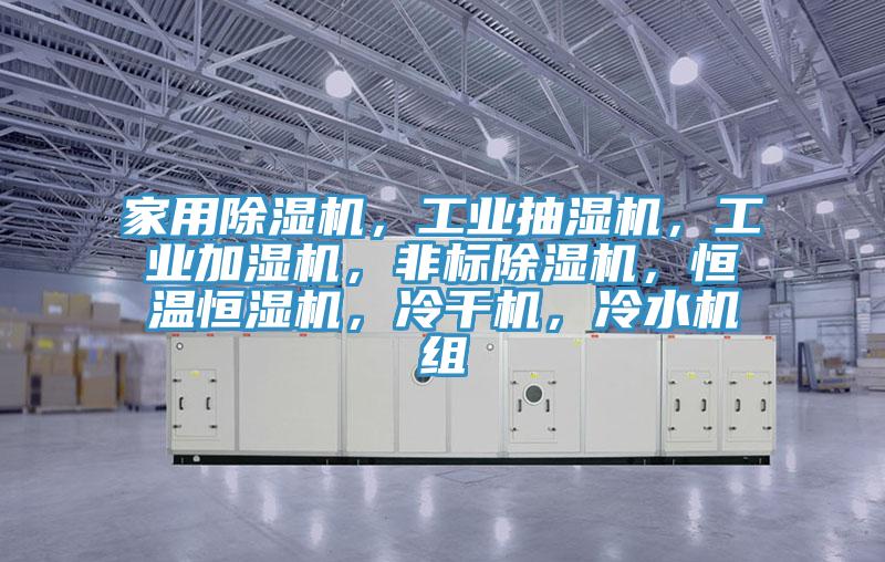 家用草莓视频污污污污，工業抽濕機，工業加濕機，非標草莓视频污污污污，恒溫恒濕機，冷幹機，冷水機組