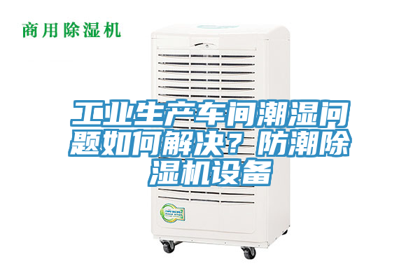 工業生產車間潮濕問題如何解決？防潮草莓视频污污污污設備