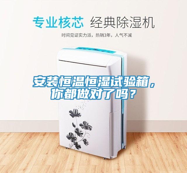 安裝恒溫恒濕試驗箱，你都做對了嗎？