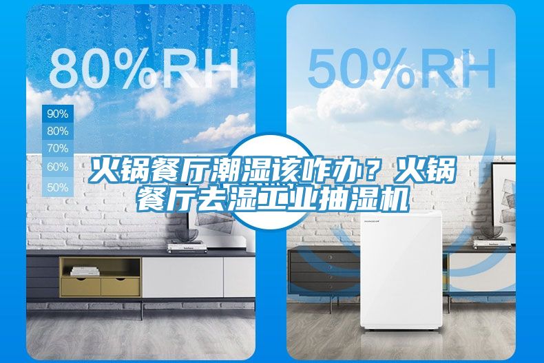 火鍋餐廳潮濕該咋辦？火鍋餐廳去濕工業抽濕機