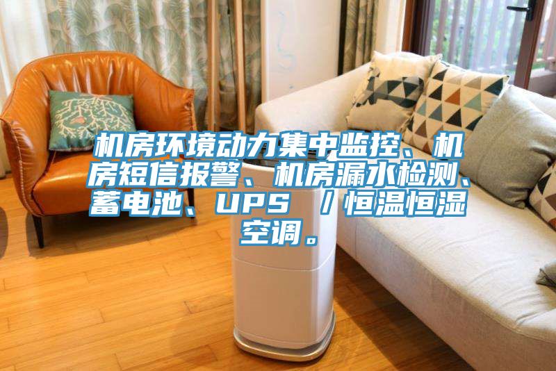 機房環境動力集中監控、機房短信報警、機房漏水檢測、蓄電池、UPS ／恒溫恒濕空調。